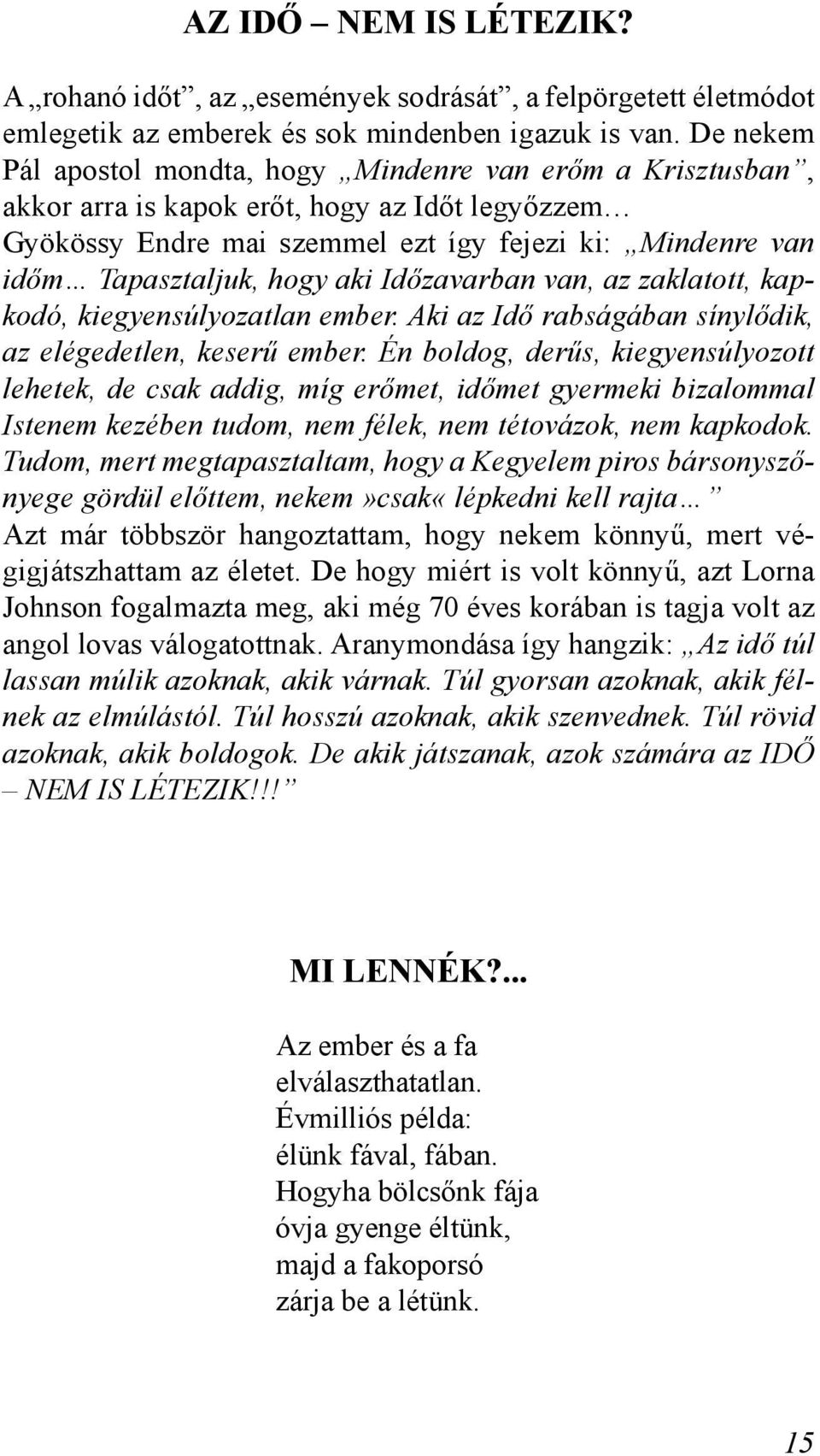 aki Időzavarban van, az zaklatott, kapkodó, kiegyensúlyozatlan ember. Aki az Idő rabságában sínylődik, az elégedetlen, keserű ember.