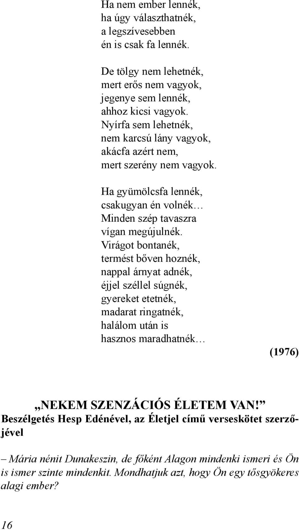 Virágot bontanék, termést bőven hoznék, nappal árnyat adnék, éjjel széllel súgnék, gyereket etetnék, madarat ringatnék, halálom után is hasznos maradhatnék (1976) NEKEM SZENZÁCIÓS