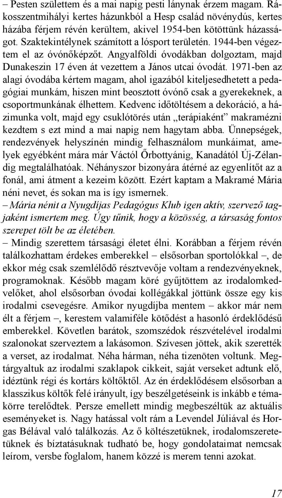 1971-ben az alagi óvodába kértem magam, ahol igazából kiteljesedhetett a pedagógiai munkám, hiszen mint beosztott óvónő csak a gyerekeknek, a csoportmunkának élhettem.