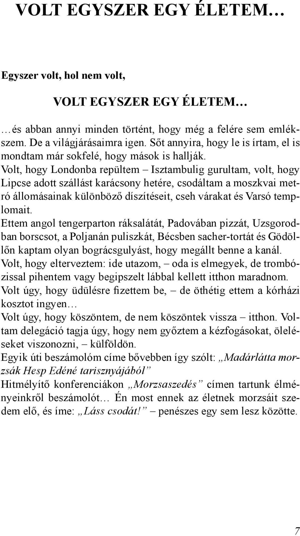 Volt, hogy Londonba repültem Isztambulig gurultam, volt, hogy Lipcse adott szállást karácsony hetére, csodáltam a moszkvai metró állomásainak különböző díszítéseit, cseh várakat és Varsó templomait.