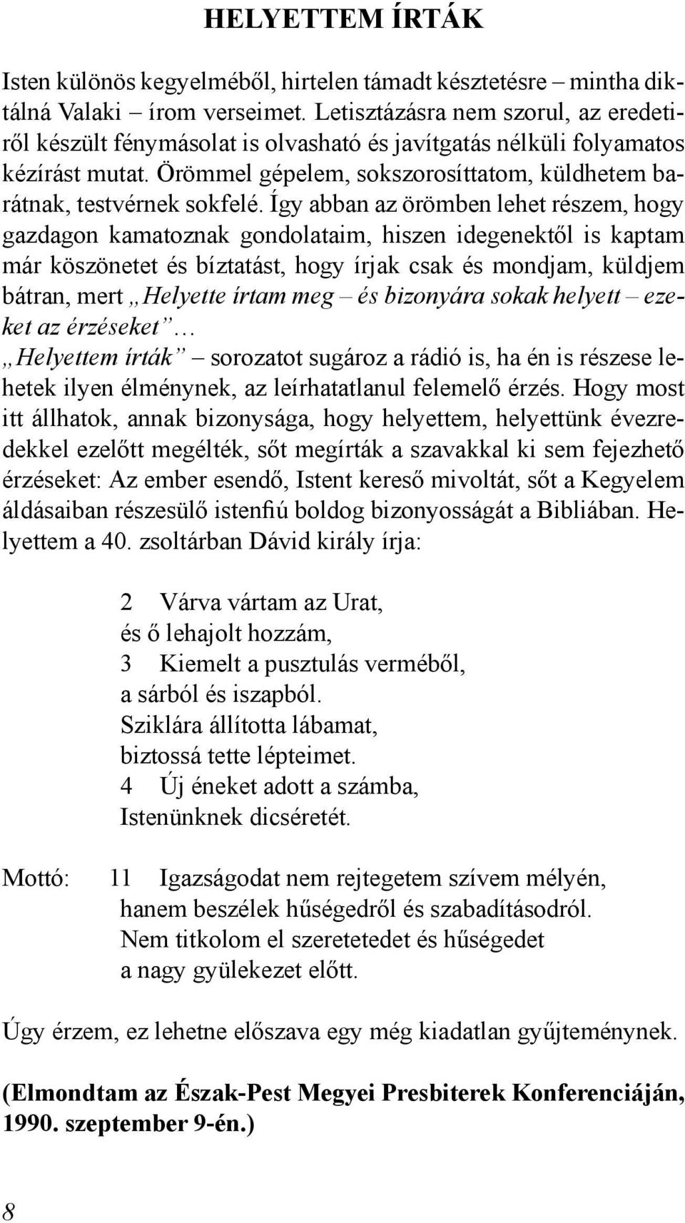 Így abban az örömben lehet részem, hogy gazdagon kamatoznak gondolataim, hiszen idegenektől is kaptam már köszönetet és bíztatást, hogy írjak csak és mondjam, küldjem bátran, mert Helyette írtam meg