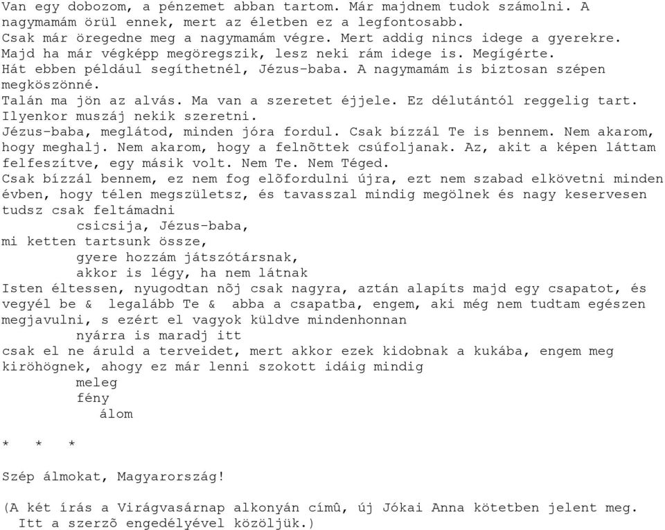 Talán ma jön az alvás. Ma van a szeretet éjjele. Ez délutántól reggelig tart. Ilyenkor muszáj nekik szeretni. Jézus-baba, meglátod, minden jóra fordul. Csak bízzál Te is bennem.