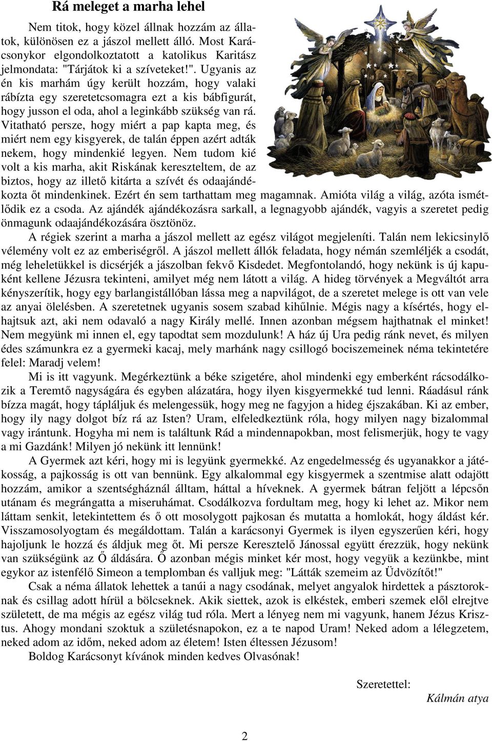 árjátok ki a szíveteket!". Ugyanis az én kis marhám úgy került hozzám, hogy valaki rábízta egy szeretetcsomagra ezt a kis bábfigurát, hogy jusson el oda, ahol a leginkább szükség van rá.