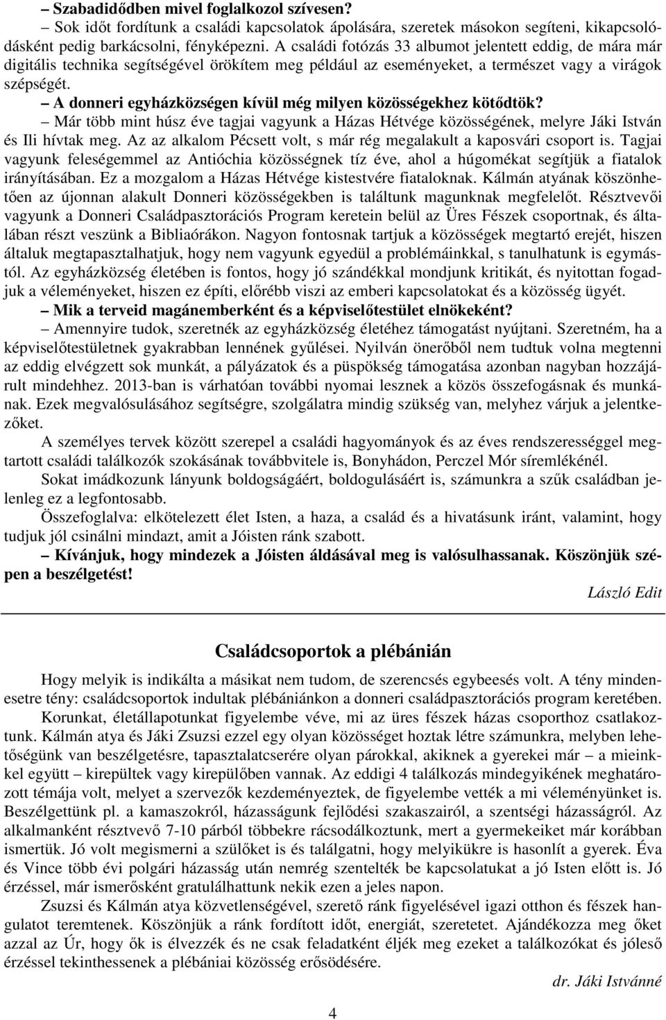 A donneri egyházközségen kívül még milyen közösségekhez kötődtök? Már több mint húsz éve tagjai vagyunk a Házas Hétvége közösségének, melyre Jáki István és Ili hívtak meg.