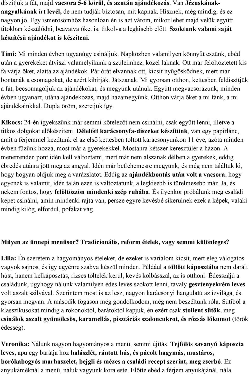 Timi: Mi minden évben ugyanúgy csináljuk. Napközben valamilyen könnyűt eszünk, ebéd után a gyerekeket átviszi valamelyikünk a szüleimhez, közel laknak.