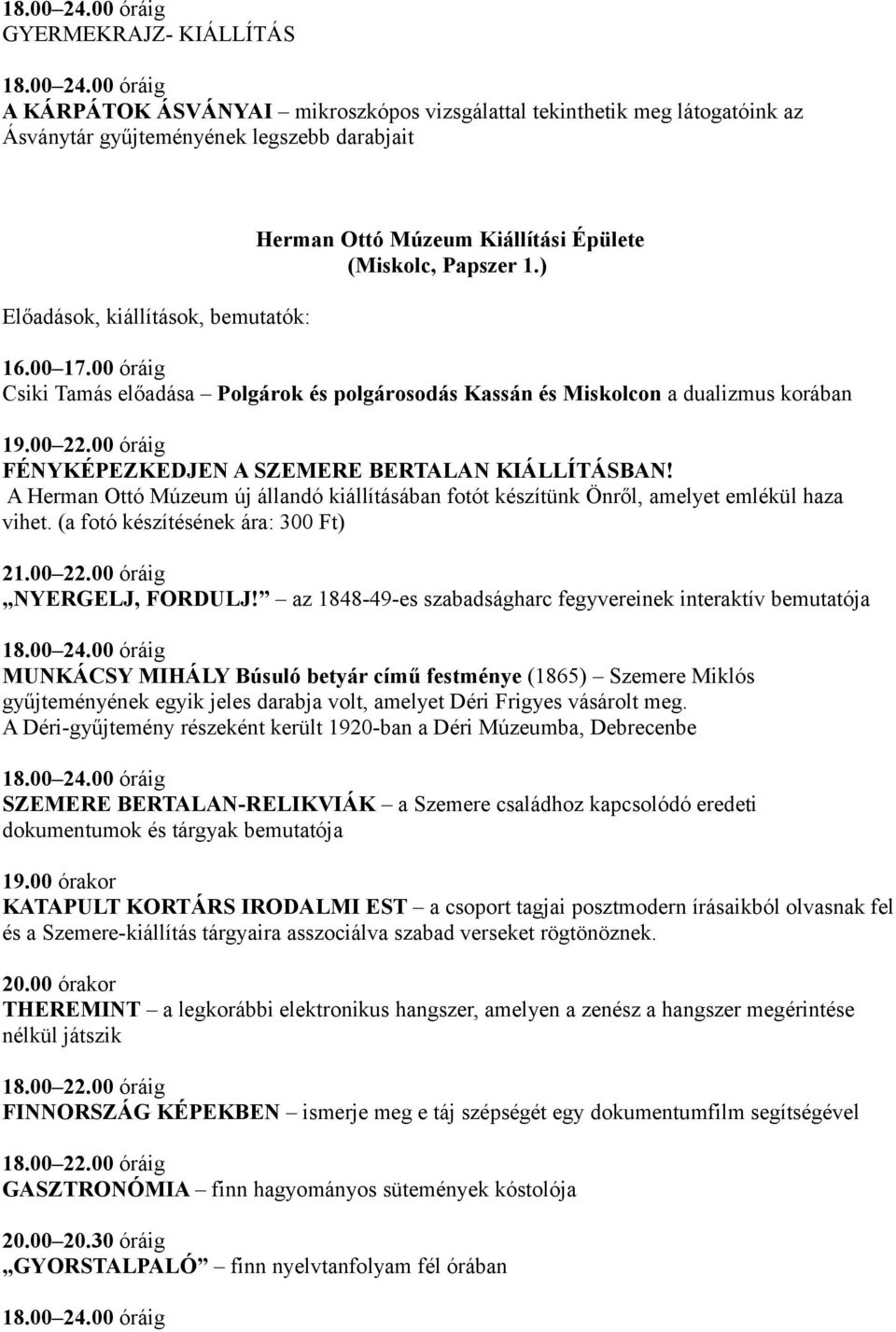 00 óráig FÉNYKÉPEZKEDJEN A SZEMERE BERTALAN KIÁLLÍTÁSBAN! A Herman Ottó Múzeum új állandó kiállításában fotót készítünk Önről, amelyet emlékül haza vihet. (a fotó készítésének ára: 300 Ft) 21.00 22.