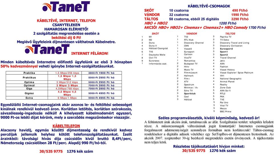 Praktika 1,5 Mbps/256 kbps 3800 Ft 1900 Ft/hó Praktikus 1,5 Mbps/1,5 Mbps 5990 Ft 2995 Ft/hó Optima 3 Mbps/512 kbps 5990 Ft 2995 Ft/hó Optimál 3 Mbps/3 Mbps 7990 Ft 3995 Ft/hó Giga 4,5Mbps/768 kbps