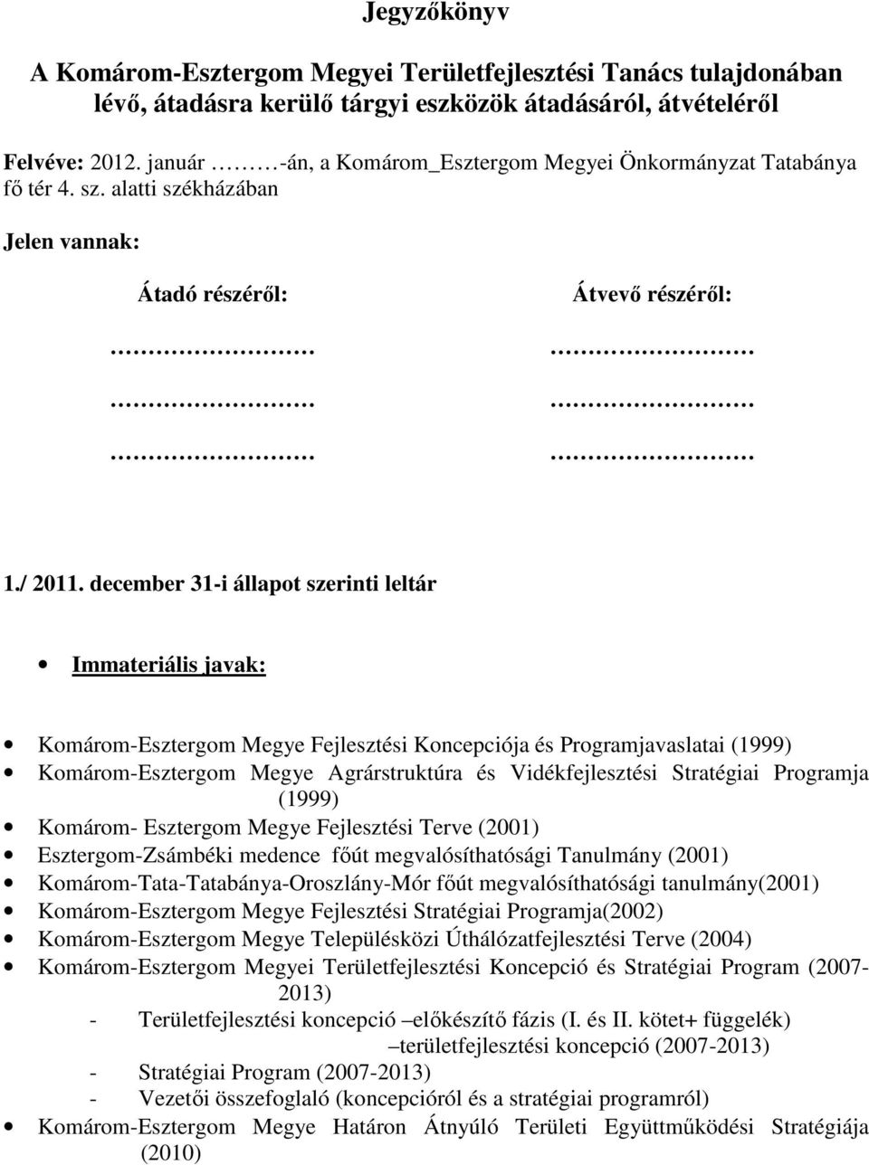 december 31-i állapot szerinti leltár Immateriális javak: Komárom-Esztergom Megye Fejlesztési Koncepciója és Programjavaslatai (1999) Komárom-Esztergom Megye Agrárstruktúra és Vidékfejlesztési