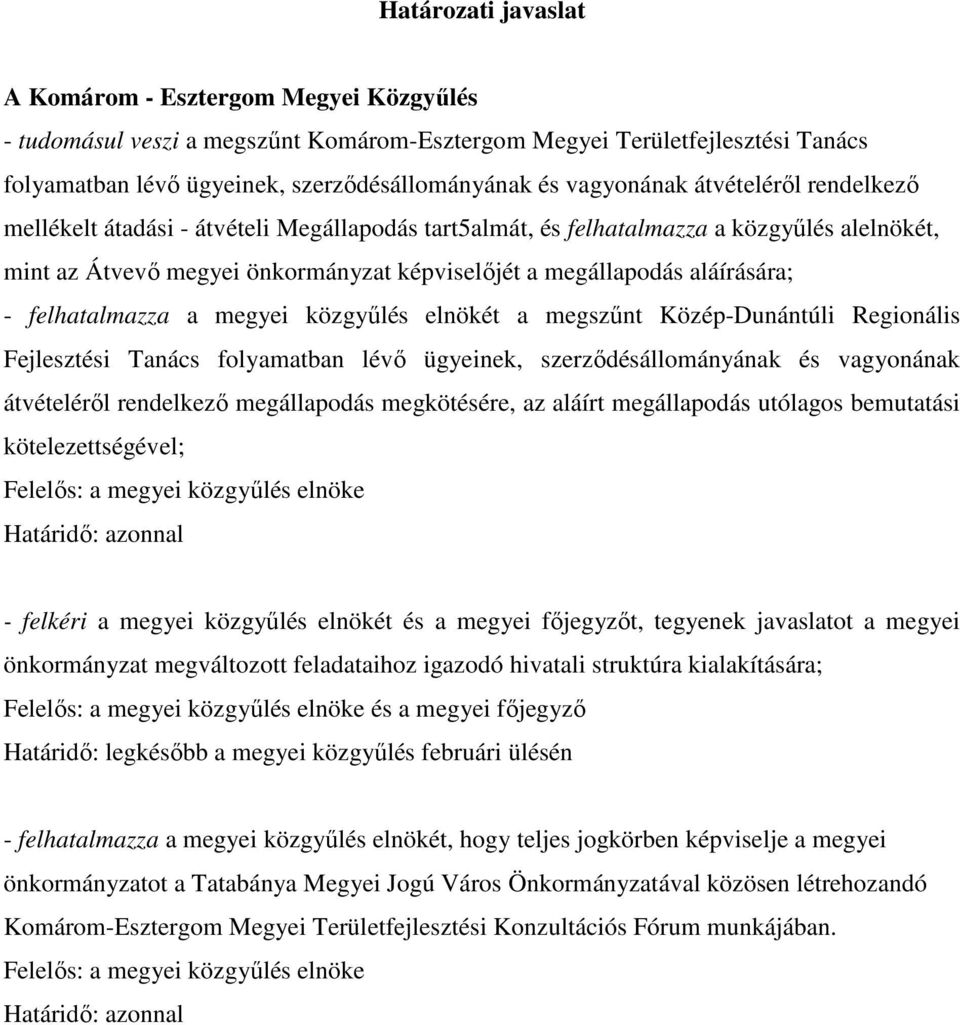 aláírására; - felhatalmazza a megyei közgyőlés elnökét a megszőnt Közép-Dunántúli Regionális Fejlesztési Tanács folyamatban lévı ügyeinek, szerzıdésállományának és vagyonának átvételérıl rendelkezı