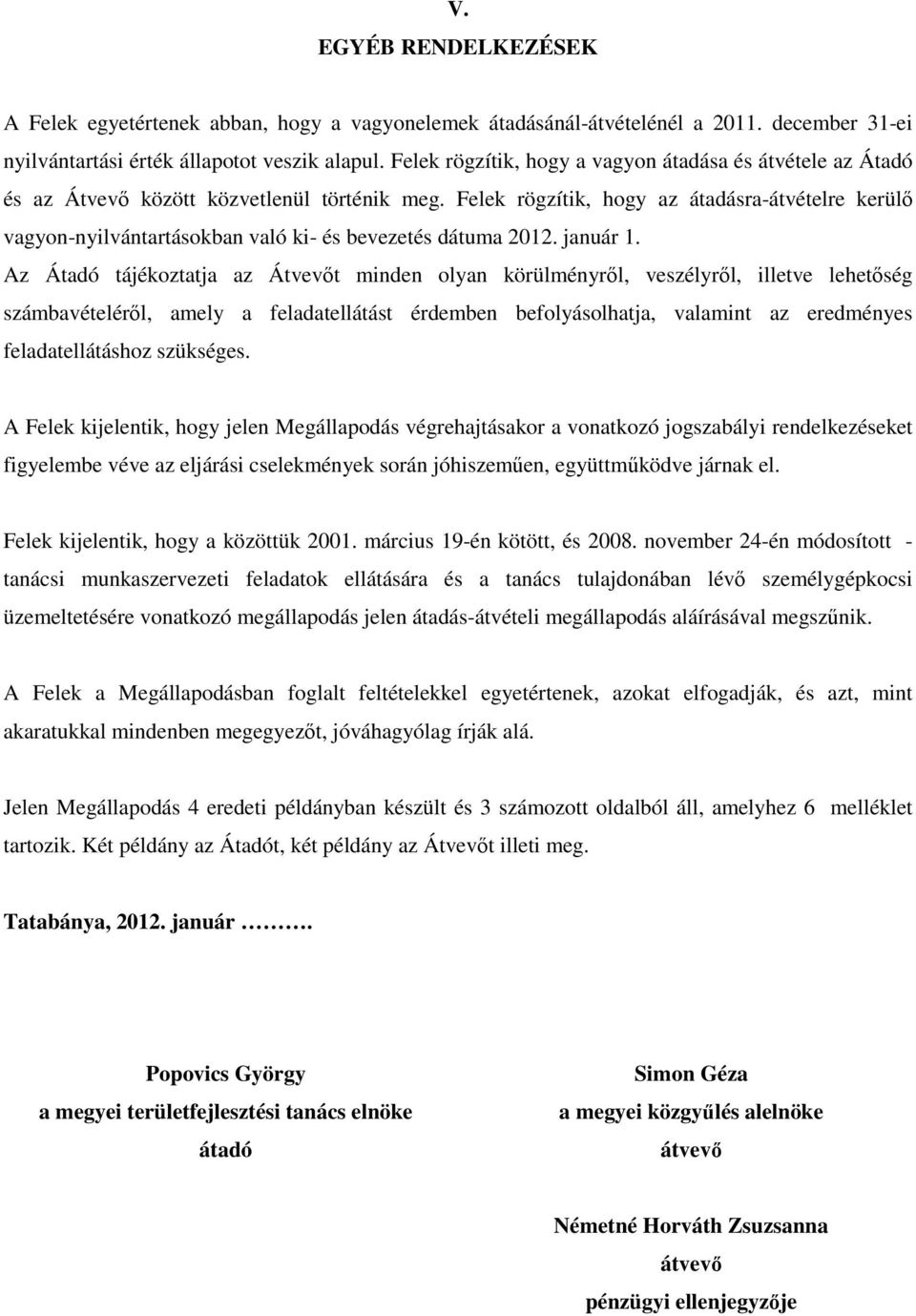 Felek rögzítik, hogy az átadásra-átvételre kerülı vagyon-nyilvántartásokban való ki- és bevezetés dátuma 2012. január 1.