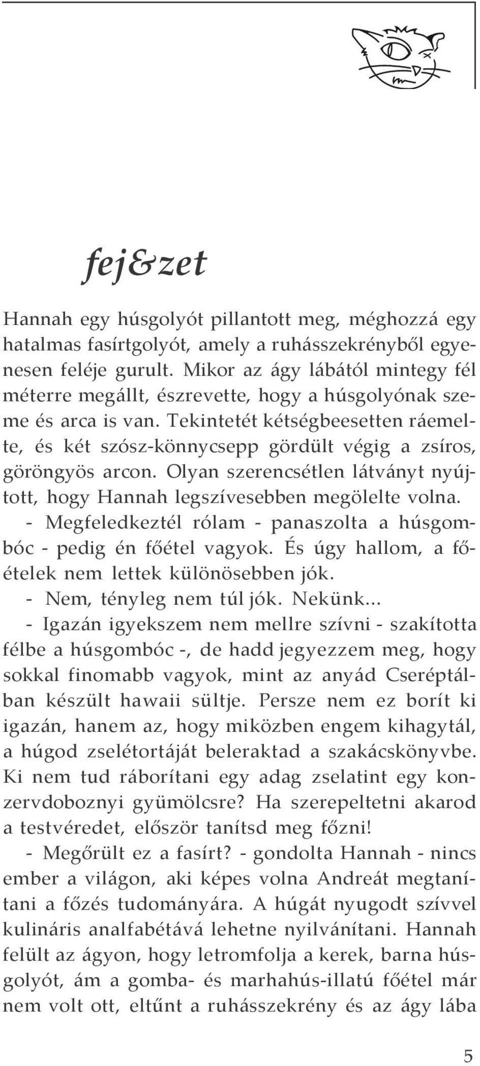 Tekintetét kétségbeesetten ráemelte, és két szósz-könnycsepp gördült végig a zsíros, göröngyös arcon. Olyan szerencsétlen látványt nyújtott, hogy Hannah legszívesebben megölelte volna.