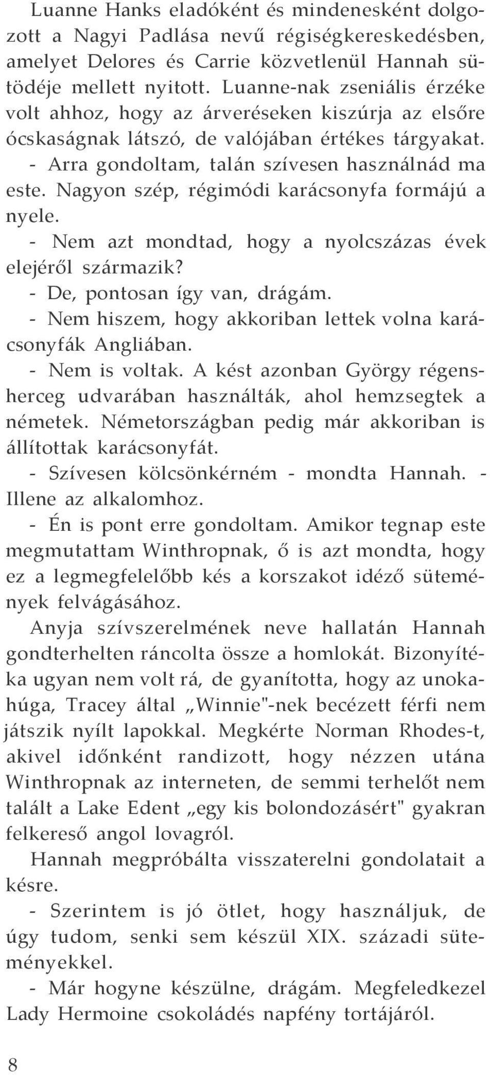 Nagyon szép, régimódi karácsonyfa formájú a nyele. - Nem azt mondtad, hogy a nyolcszázas évek elejéről származik? - De, pontosan így van, drágám.