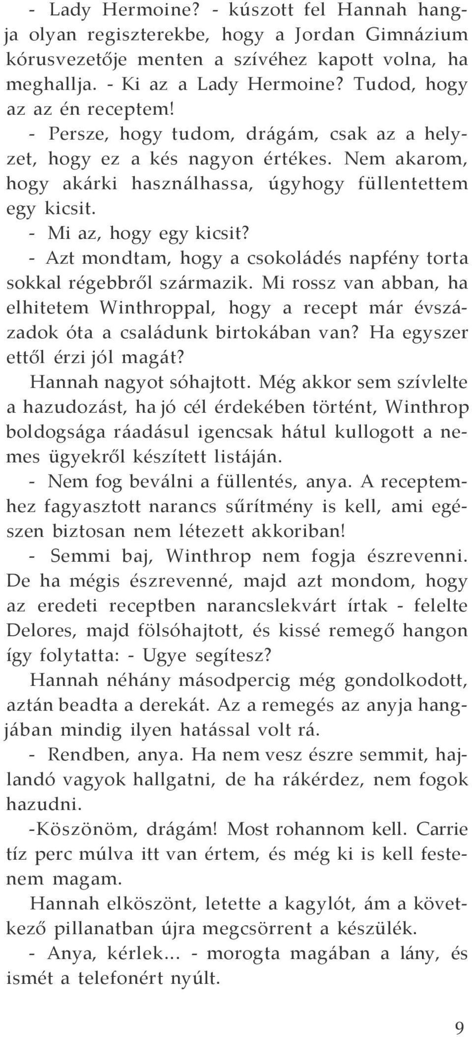 - Mi az, hogy egy kicsit? - Azt mondtam, hogy a csokoládés napfény torta sokkal régebbről származik.