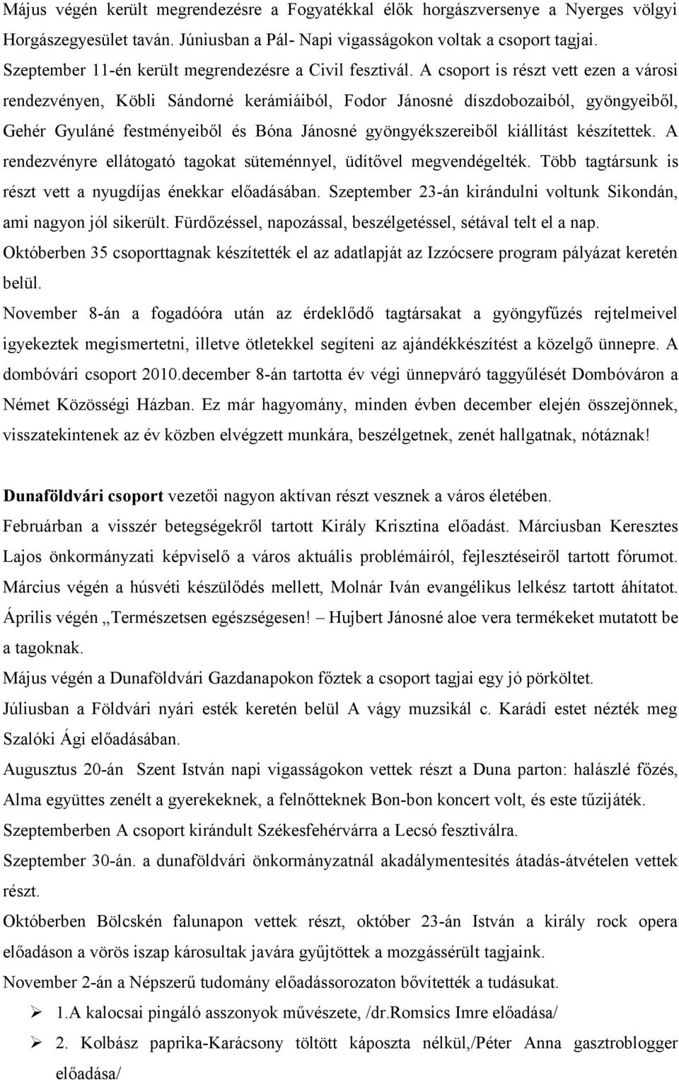 A csoport is részt vett ezen a városi rendezvényen, Köbli Sándorné kerámiáiból, Fodor Jánosné díszdobozaiból, gyöngyeiből, Gehér Gyuláné festményeiből és Bóna Jánosné gyöngyékszereiből kiállítást