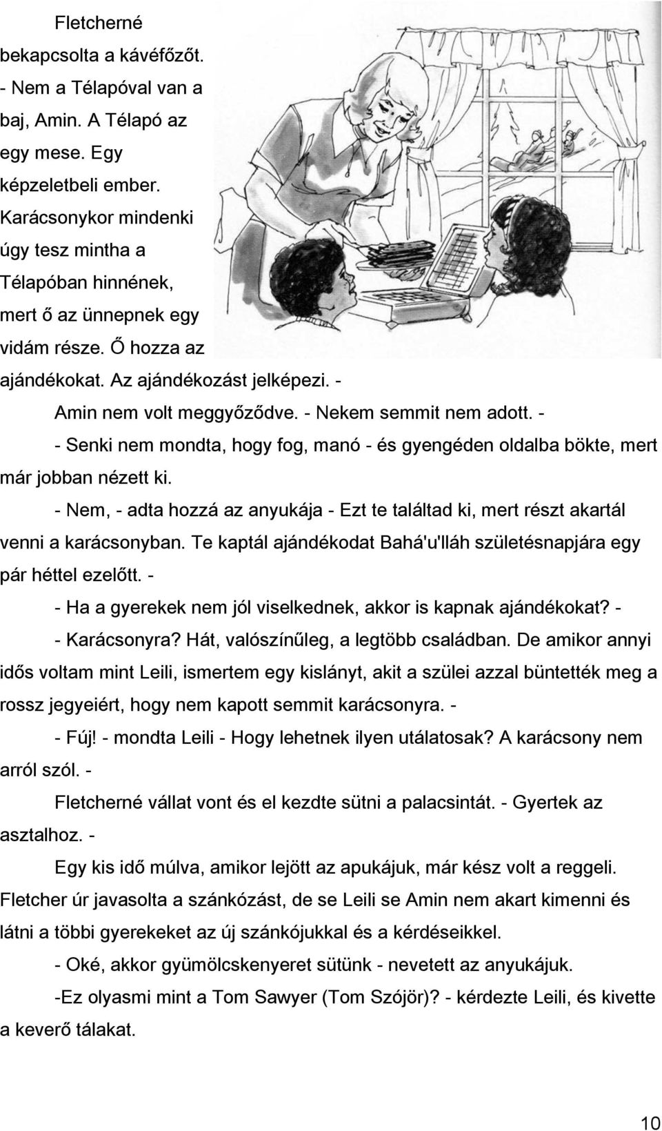 - Senki nem mondta, hogy fog, manó - és gyengéden oldalba bökte, mert már jobban nézett ki. - Nem, - adta hozzá az anyukája - Ezt te találtad ki, mert részt akartál venni a karácsonyban.