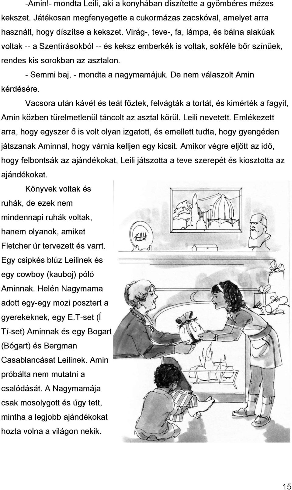 De nem válaszolt Amin kérdésére. Vacsora után kávét és teát főztek, felvágták a tortát, és kimérték a fagyit, Amin közben türelmetlenül táncolt az asztal körül. Leili nevetett.