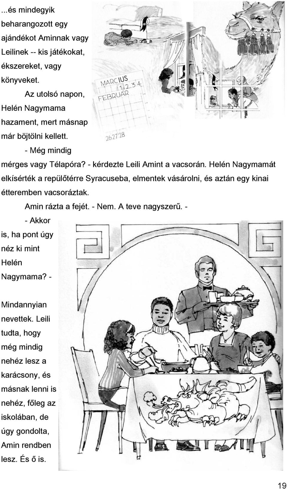 Helén Nagymamát elkísérték a repülőtérre Syracuseba, elmentek vásárolni, és aztán egy kinai étteremben vacsoráztak. Amin rázta a fejét. - Nem. A teve nagyszerű.