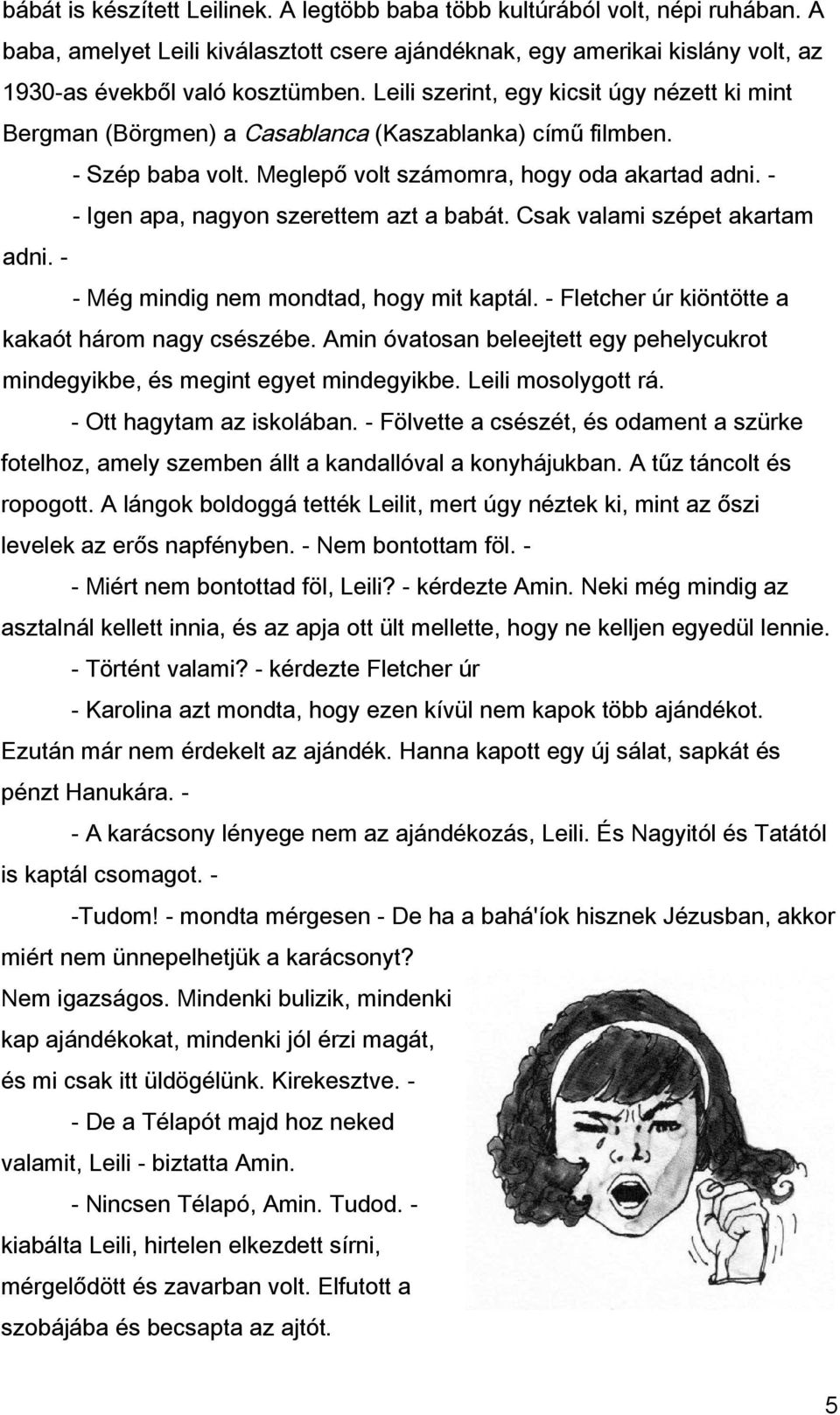 - Igen apa, nagyon szerettem azt a babát. Csak valami szépet akartam adni. - Még mindig nem mondtad, hogy mit kaptál. - Fletcher úr kiöntötte a kakaót három nagy csészébe.