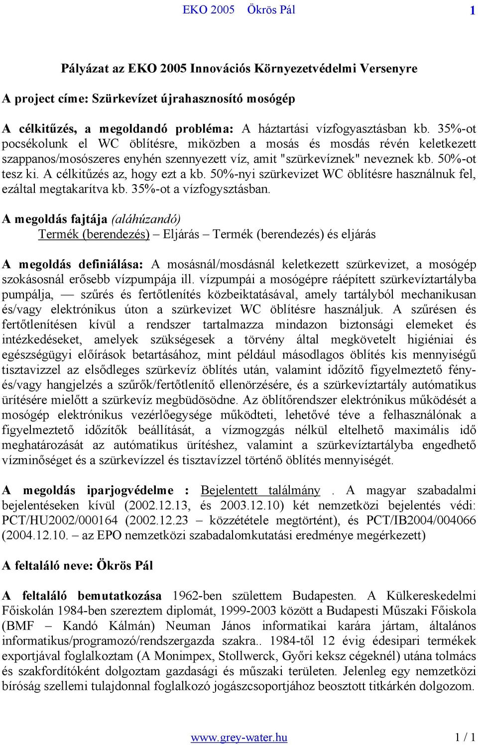 A célkitűzés az, hogy ezt a kb. 50%-nyi szürkevizet WC öblítésre használnuk fel, ezáltal megtakarítva kb. 35%-ot a vízfogysztásban.