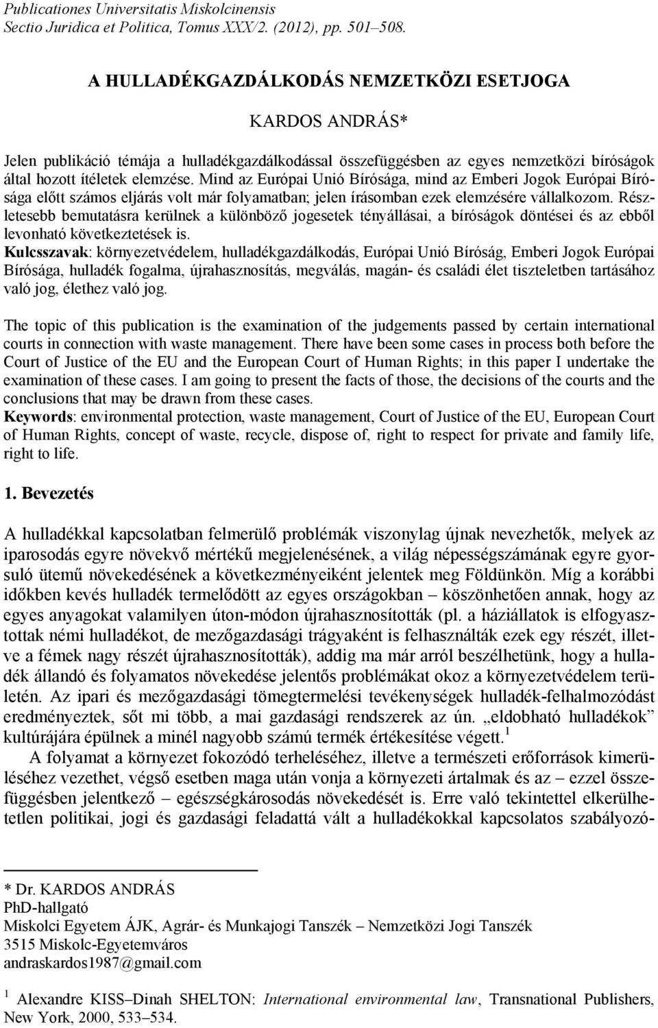 Mind az Európai Unió Bírósága, mind az Emberi Jogok Európai Bírósága előtt számos eljárás volt már folyamatban; jelen írásomban ezek elemzésére vállalkozom.