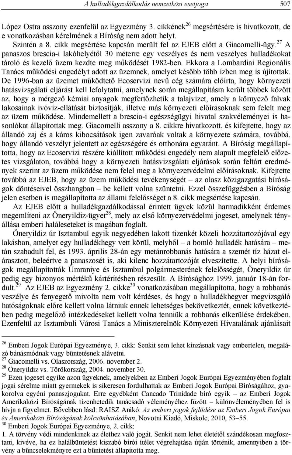 27 A panaszos brescia-i lakóhelyétől 30 méterre egy veszélyes és nem veszélyes hulladékokat tároló és kezelő üzem kezdte meg működését 1982-ben.