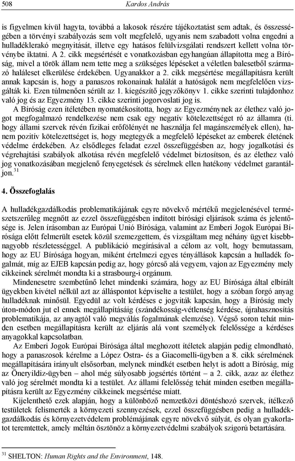 cikk megsértését e vonatkozásban egyhangúan állapította meg a Bíróság, mivel a török állam nem tette meg a szükséges lépéseket a véletlen balesetből származó haláleset elkerülése érdekében.