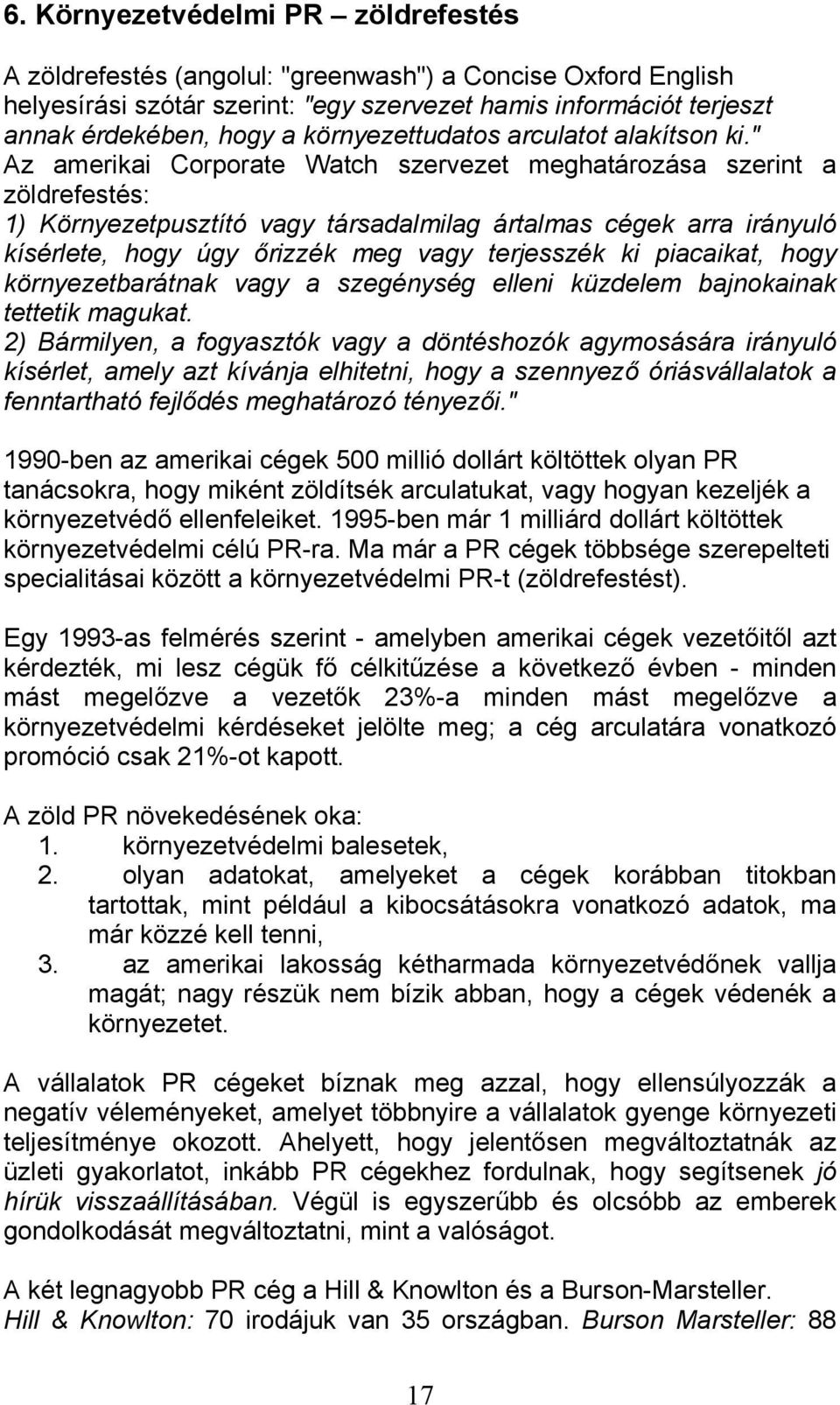 " Az amerikai Corporate Watch szervezet meghatározása szerint a zöldrefestés: 1) Környezetpusztító vagy társadalmilag ártalmas cégek arra irányuló kísérlete, hogy úgy őrizzék meg vagy terjesszék ki