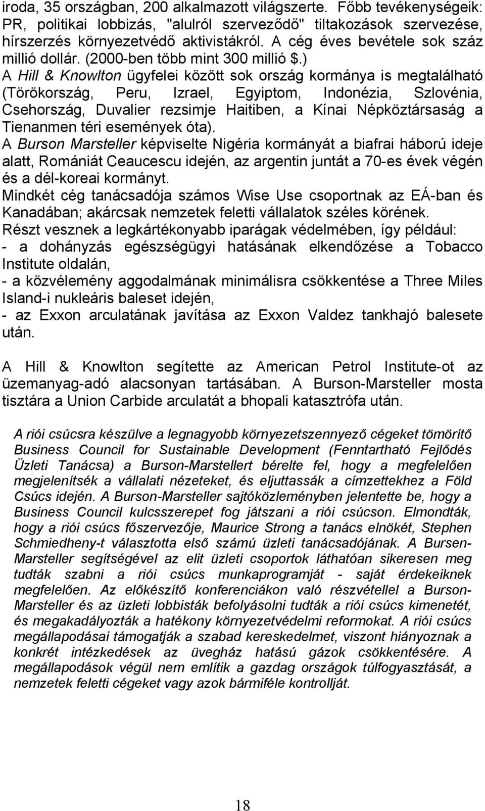 ) A Hill & Knowlton ügyfelei között sok ország kormánya is megtalálható (Törökország, Peru, Izrael, Egyiptom, Indonézia, Szlovénia, Csehország, Duvalier rezsimje Haitiben, a Kínai Népköztársaság a