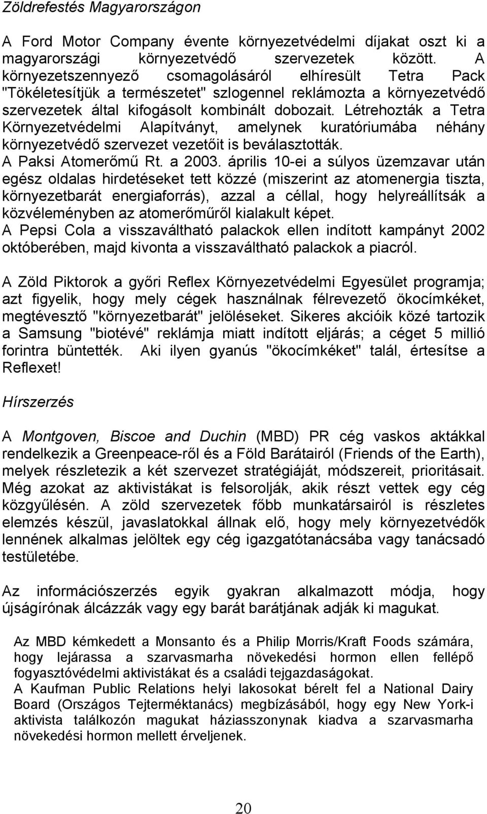 Létrehozták a Tetra Környezetvédelmi Alapítványt, amelynek kuratóriumába néhány környezetvédő szervezet vezetőit is beválasztották. A Paksi Atomerőmű Rt. a 2003.