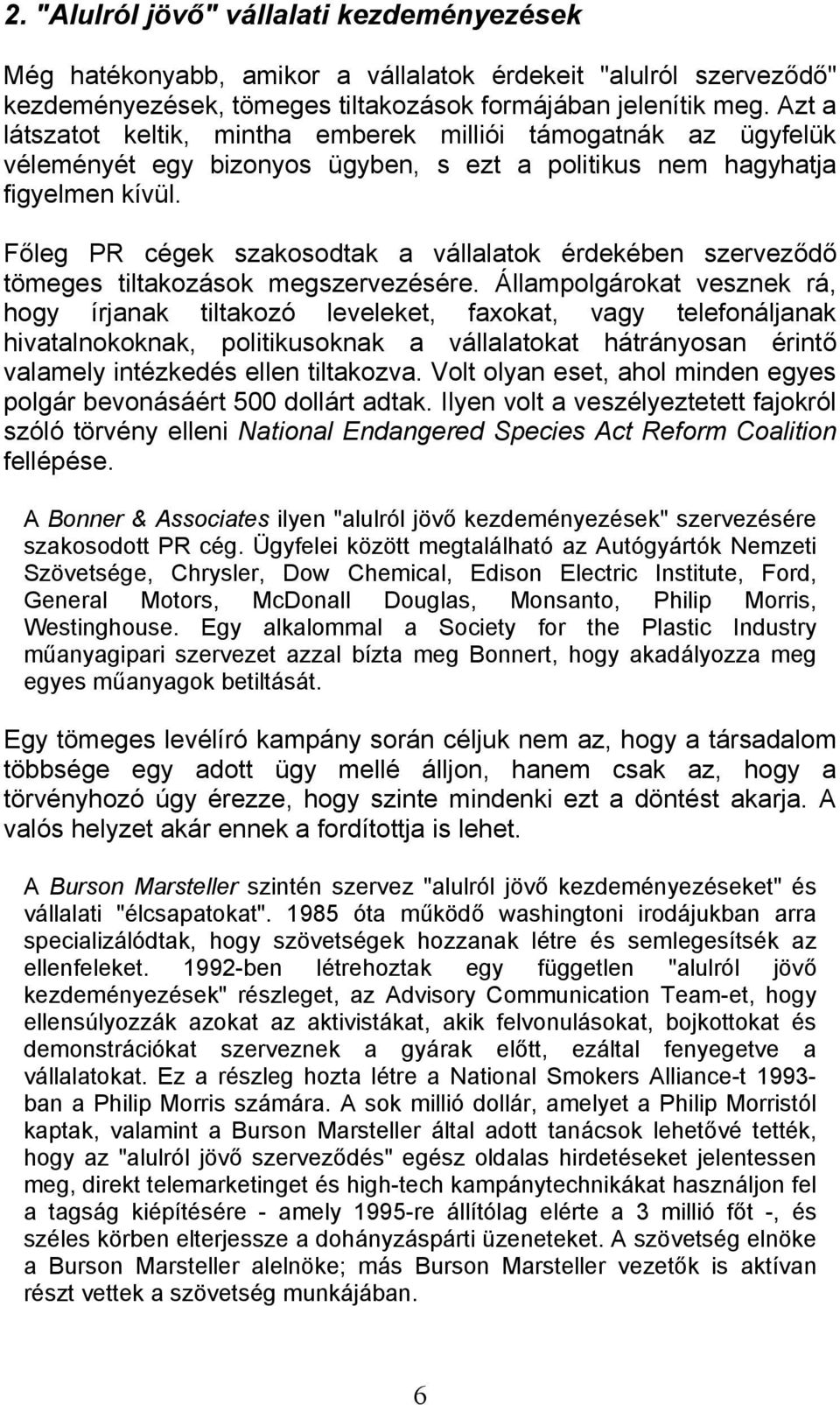 Főleg PR cégek szakosodtak a vállalatok érdekében szerveződő tömeges tiltakozások megszervezésére.