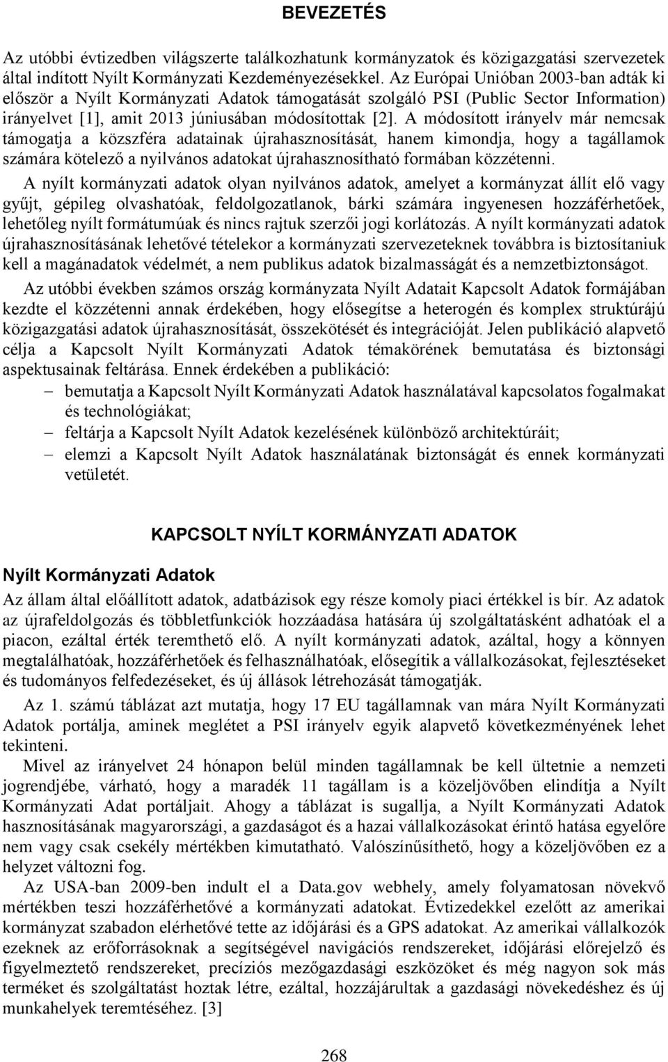 A módosított irányelv már nemcsak támogatja a közszféra adatainak újrahasznosítását, hanem kimondja, hogy a tagállamok számára kötelező a nyilvános adatokat újrahasznosítható formában közzétenni.