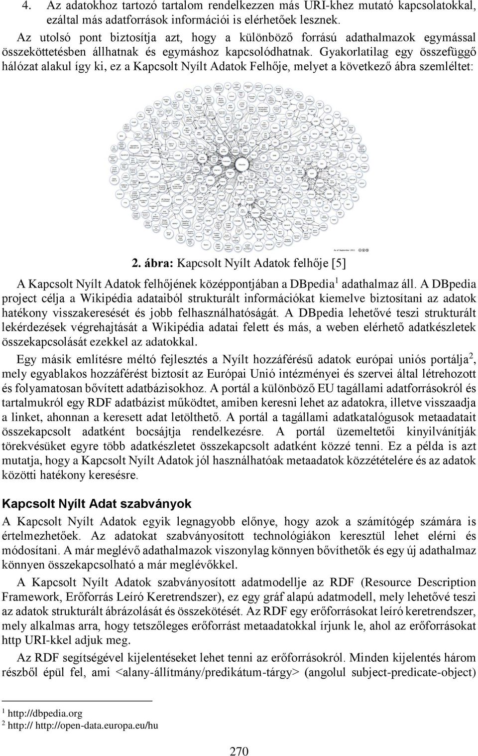 Gyakorlatilag egy összefüggő hálózat alakul így ki, ez a Kapcsolt Nyílt Adatok Felhője, melyet a következő ábra szemléltet: 2.