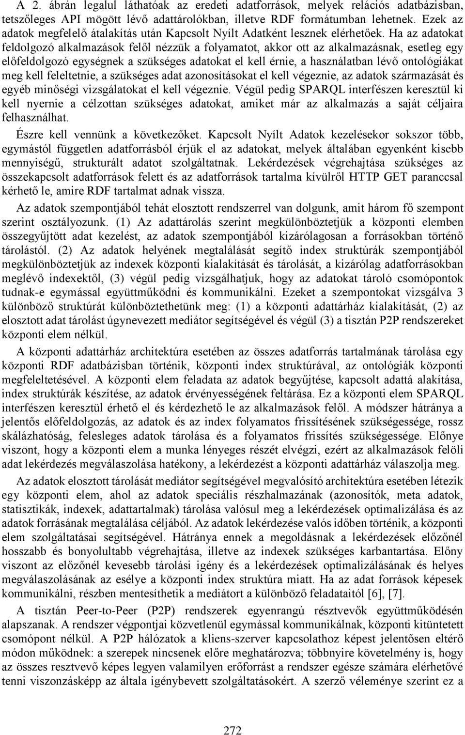 Ha az adatokat feldolgozó alkalmazások felől nézzük a folyamatot, akkor ott az alkalmazásnak, esetleg egy előfeldolgozó egységnek a szükséges adatokat el kell érnie, a használatban lévő ontológiákat