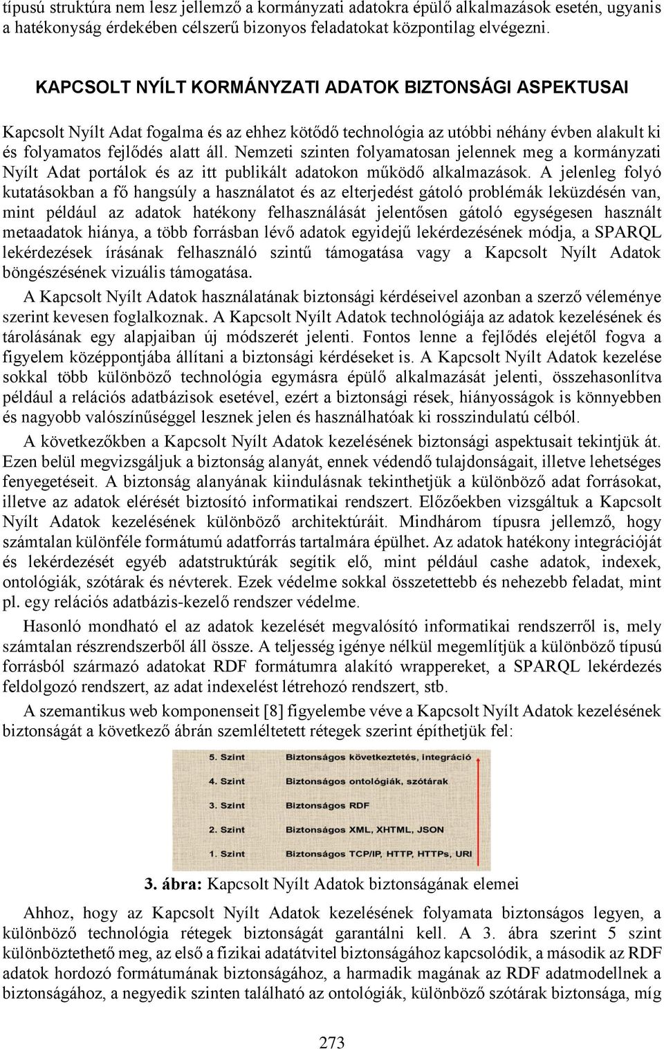 Nemzeti szinten folyamatosan jelennek meg a kormányzati Nyílt Adat portálok és az itt publikált adatokon működő alkalmazások.