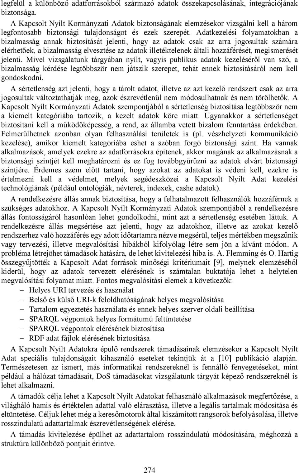 Adatkezelési folyamatokban a bizalmasság annak biztosítását jelenti, hogy az adatok csak az arra jogosultak számára elérhetőek, a bizalmasság elvesztése az adatok illetéktelenek általi hozzáférését,