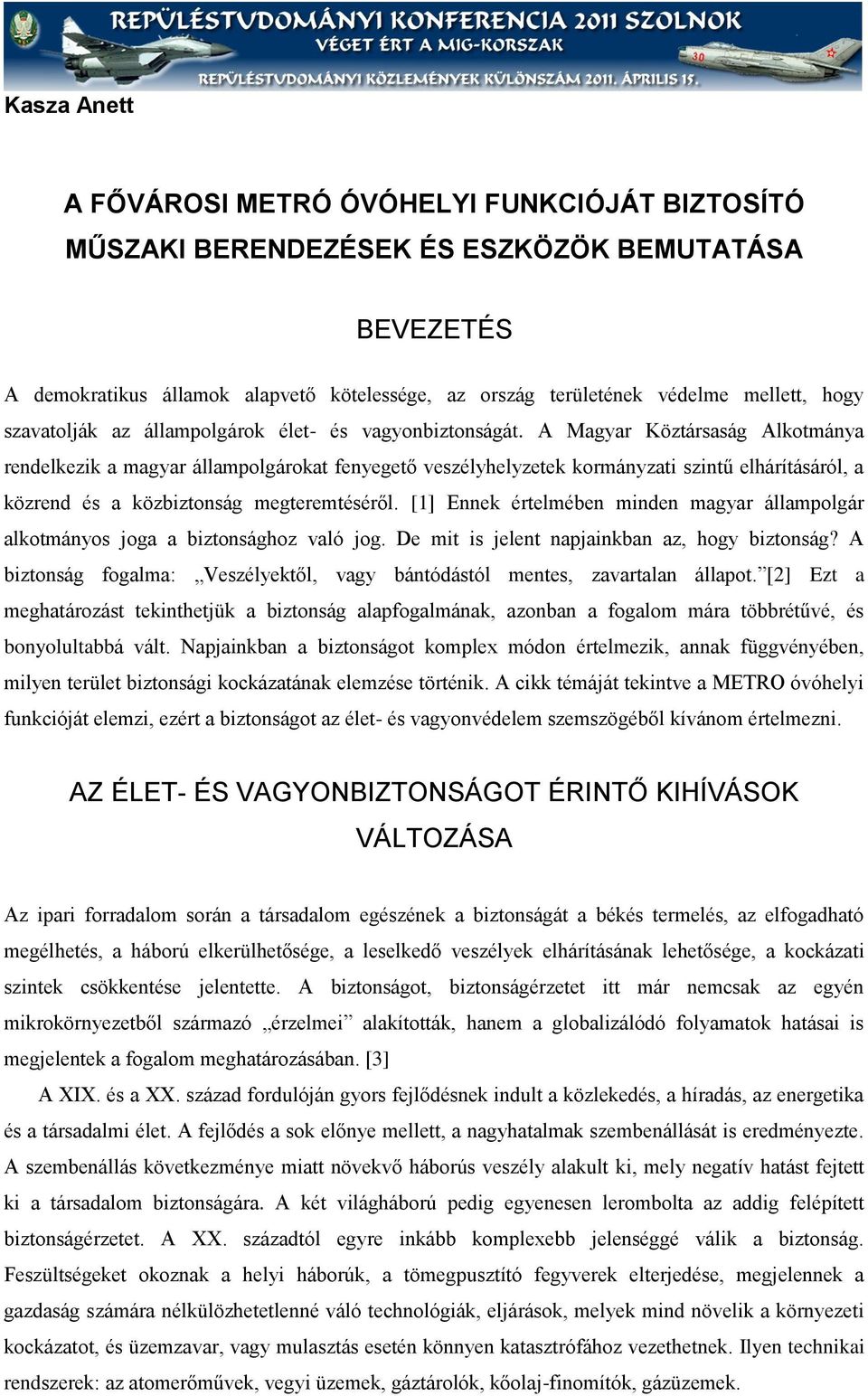 A Magyar Köztársaság Alkotmánya rendelkezik a magyar állampolgárokat fenyegető veszélyhelyzetek kormányzati szintű elhárításáról, a közrend és a közbiztonság megteremtéséről.