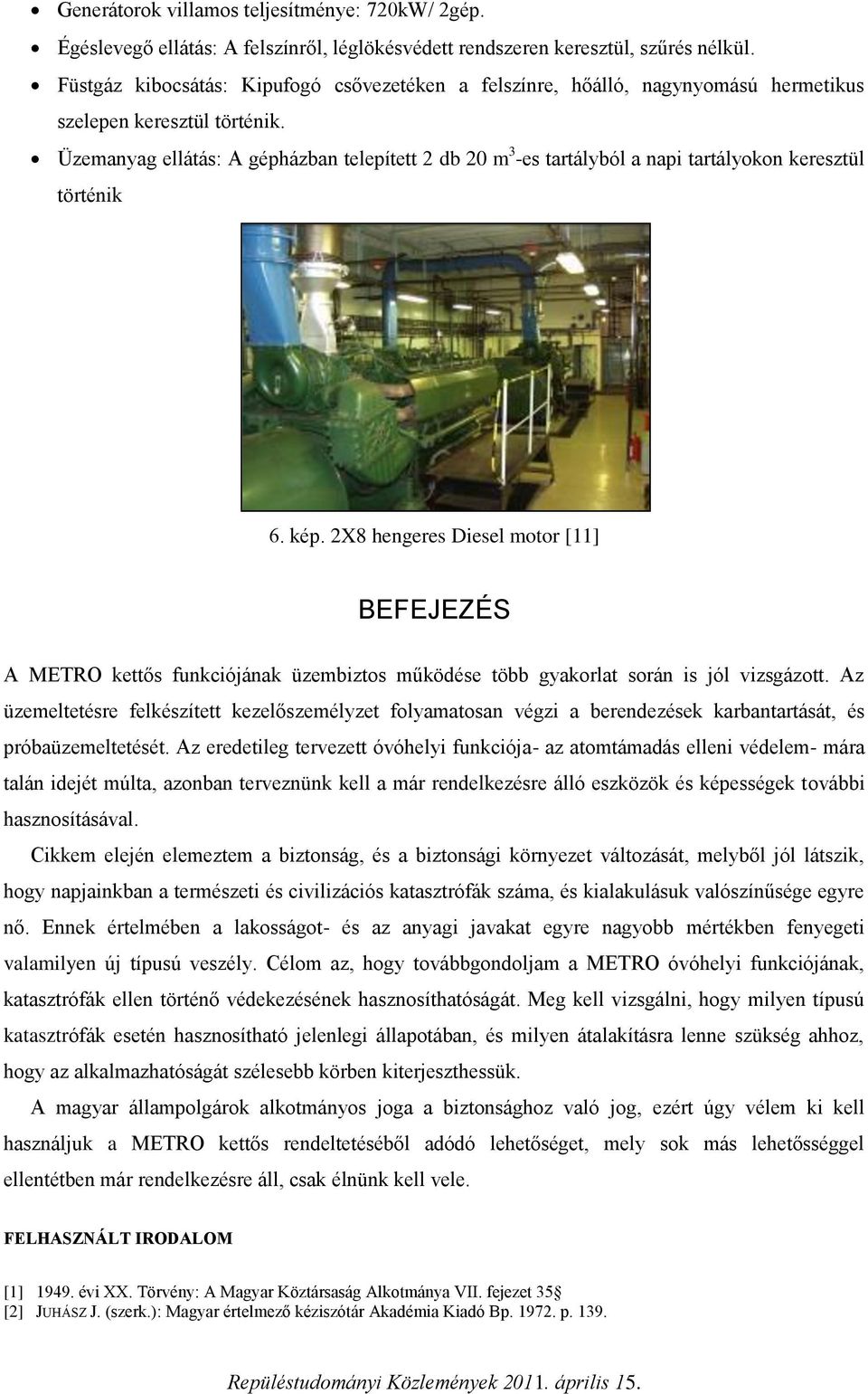 Üzemanyag ellátás: A gépházban telepített 2 db 20 m 3 -es tartályból a napi tartályokon keresztül történik 6. kép.