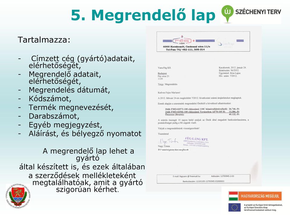 elérhetőségét, - Megrendelés dátumát, - Kódszámot, - Termék megnevezését, - Darabszámot, - Egyéb