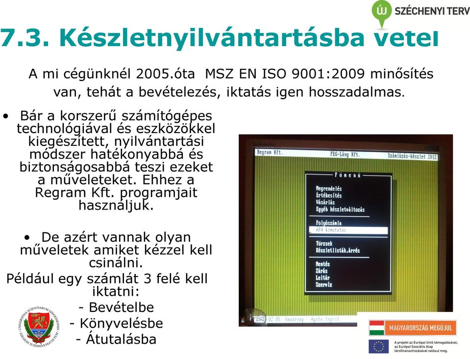 Bár a korszerű számítógépes technológiával és eszközökkel kiegészített, nyilvántartási módszer hatékonyabbá és