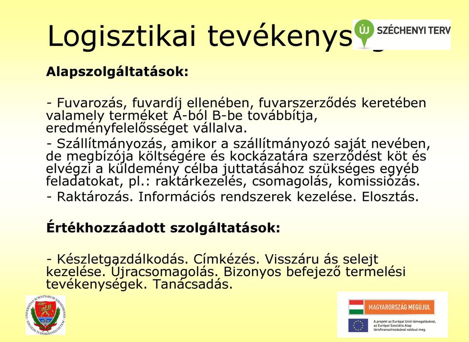 - Szállítmányozás, amikor a szállítmányozó saját nevében, de megbízója költségére és kockázatára szerződést köt és elvégzi a küldemény célba juttatásához