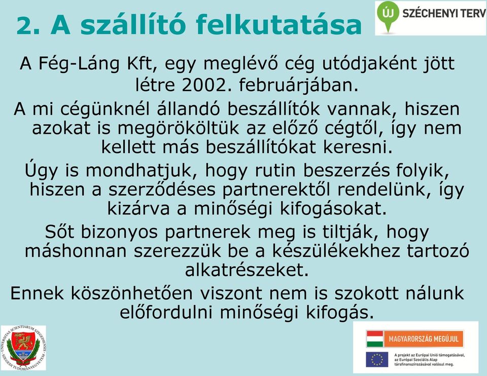 Úgy is mondhatjuk, hogy rutin beszerzés folyik, hiszen a szerződéses partnerektől rendelünk, így kizárva a minőségi kifogásokat.