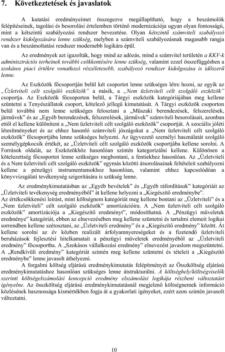 Olyan kétszint számviteli szabályozó rendszer kidolgozására lenne szükség, melyben a számviteli szabályozásnak magasabb rangja van és a beszámoltatási rendszer modernebb logikára épül.