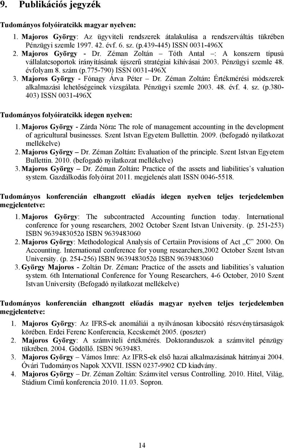 775-790) ISSN 0031-496X 3. Majoros György - Fónagy Árva Péter Dr. Zéman Zoltán: Értékmérési módszerek alkalmazási lehetőségeinek vizsgálata. Pénzügyi szemle 2003. 48. évf. 4. sz. (p.