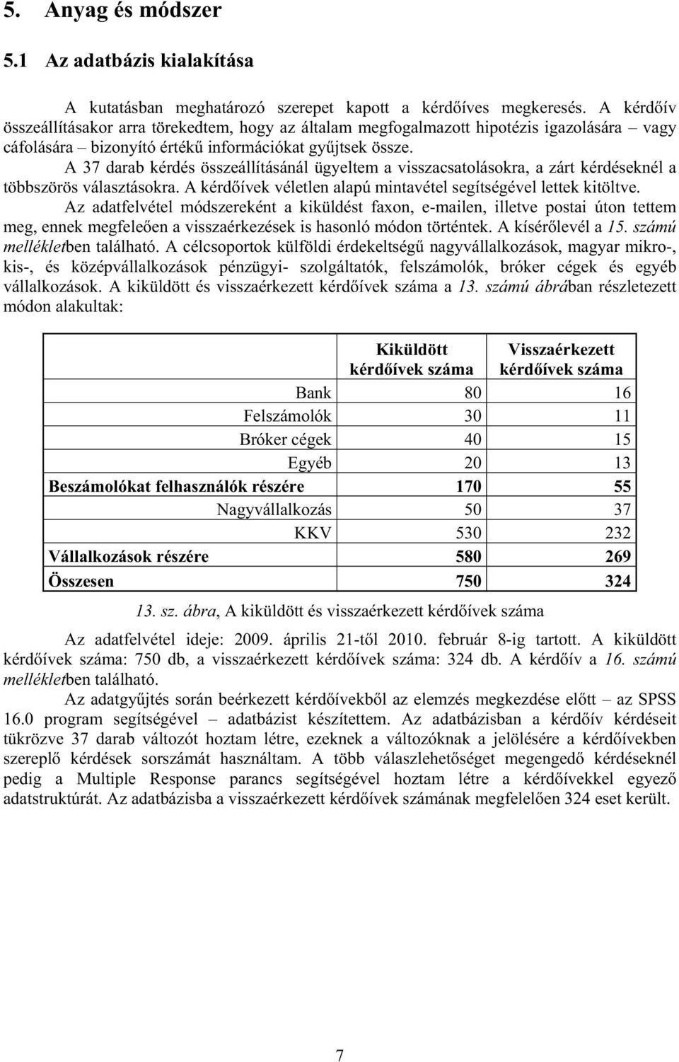 A 37 darab kérdés összeállításánál ügyeltem a visszacsatolásokra, a zárt kérdéseknél a többszörös választásokra. A kérd ívek véletlen alapú mintavétel segítségével lettek kitöltve.