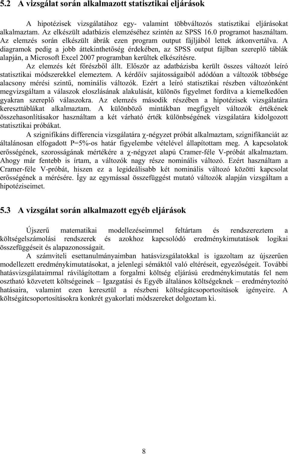 A diagramok pedig a jobb áttekinthet ség érdekében, az SPSS output fájlban szerepl táblák alapján, a Microsoft Excel 2007 programban kerültek elkészítésre. Az elemzés két f részb l állt.