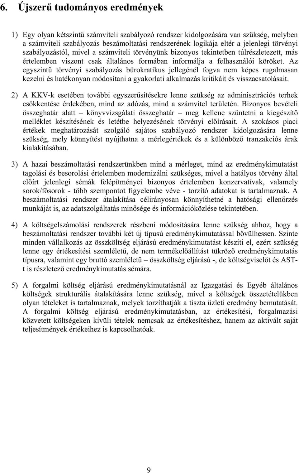 Az egyszint törvényi szabályozás bürokratikus jellegénél fogva nem képes rugalmasan kezelni és hatékonyan módosítani a gyakorlati alkalmazás kritikáit és visszacsatolásait.