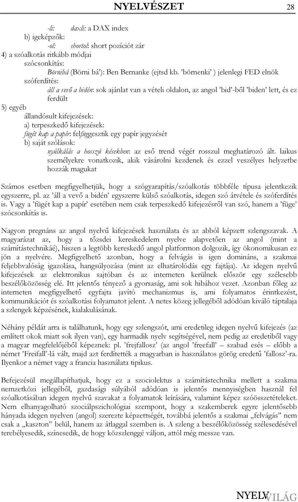 kifejezések: fügét kap a papír: felfüggesztik egy papír jegyzését b) saját szólások: nyúlkálás a hosszú késekben: az esı trend végét rosszul meghatározó ált.