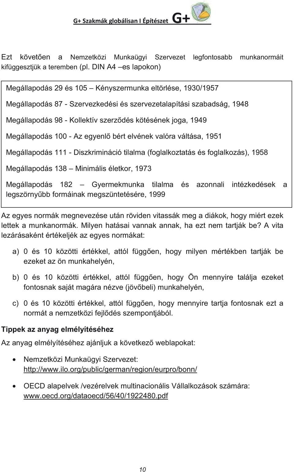 joga, 1949 Megállapodás 100 - Az egyenl bért elvének valóra váltása, 1951 Megállapodás 111 - Diszkrimináció tilalma (foglalkoztatás és foglalkozás), 1958 Megállapodás 138 Minimális életkor, 1973