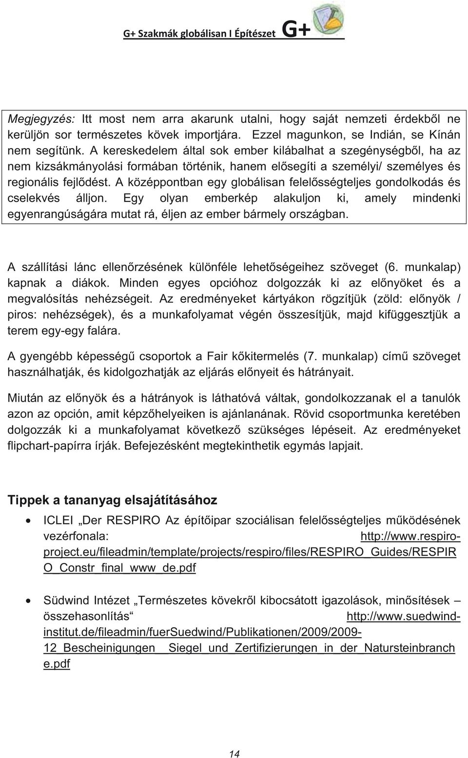 A kereskedelem által sok ember kilábalhat a szegénységb l, ha az nem kizsákmányolási formában történik, hanem el segíti a személyi/ személyes és regionális fejl dést.