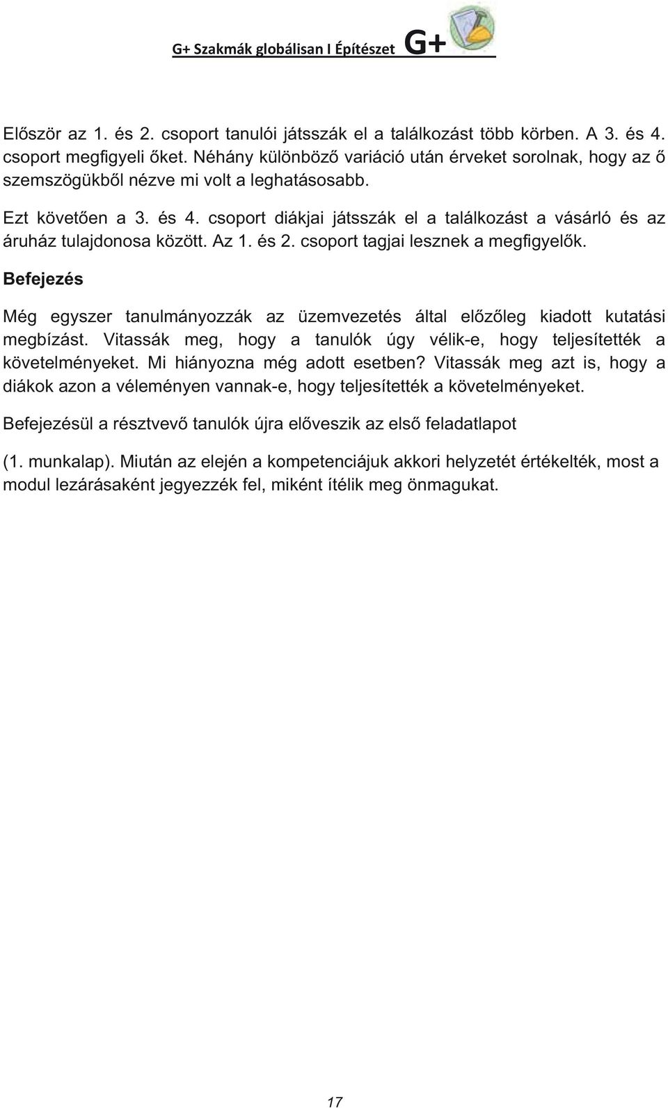 csoport diákjai játsszák el a találkozást a vásárló és az áruház tulajdonosa között. Az 1. és 2. csoport tagjai lesznek a megfigyel k.